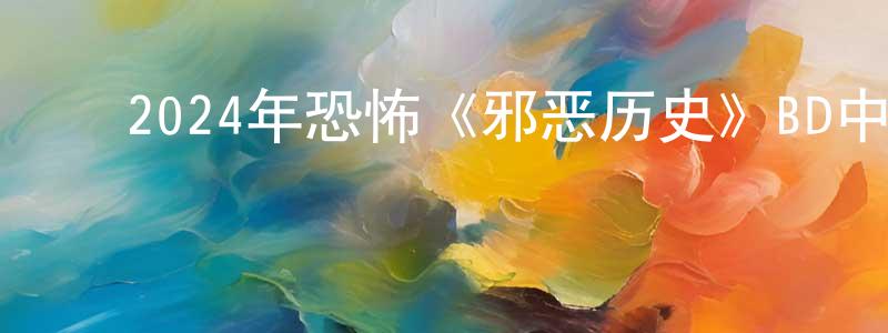 陈运国的动漫综艺大全,2024年恐怖《邪恶历史》BD中英双字迅雷下载_电影天堂
